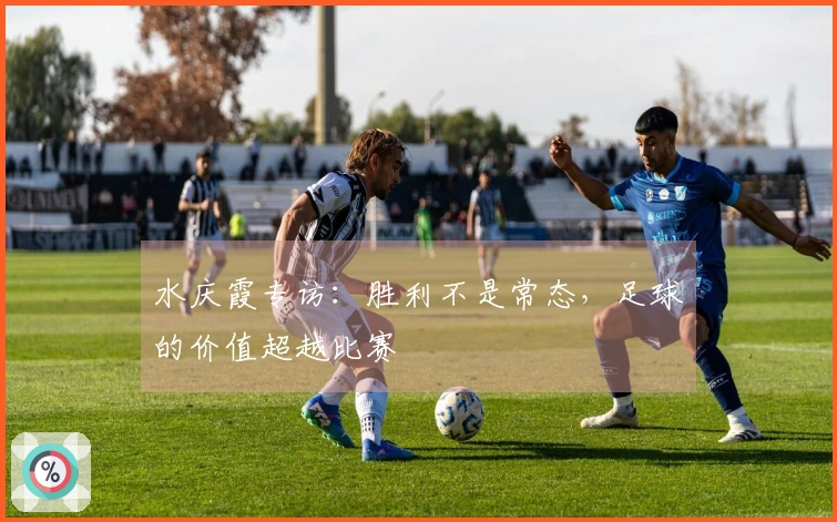 水庆霞专访:胜利不是常态,足球的价值超越比赛