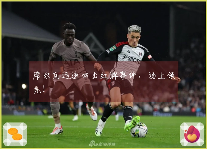 席尔瓦迅速回击红牌事件，场上领先！