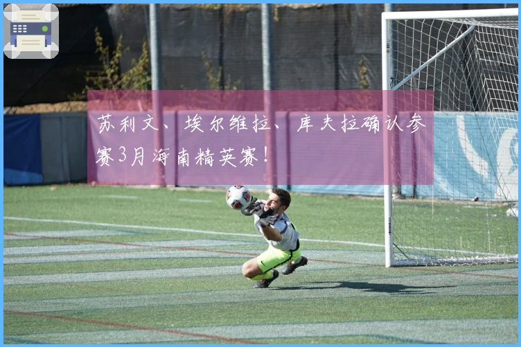 苏利文、埃尔维拉、库夫拉确认参赛3月海南精英赛！